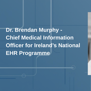 Dr. Brendan Murphy Appointed Chief Medical Information Officer For Ireland’S National EHR Programme